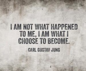 Letting go of the past: C.G. Jung quote, I am not what happened to me, I am what I choose to become